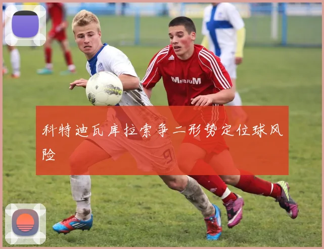 科特迪瓦库拉索争二形势定位球风险