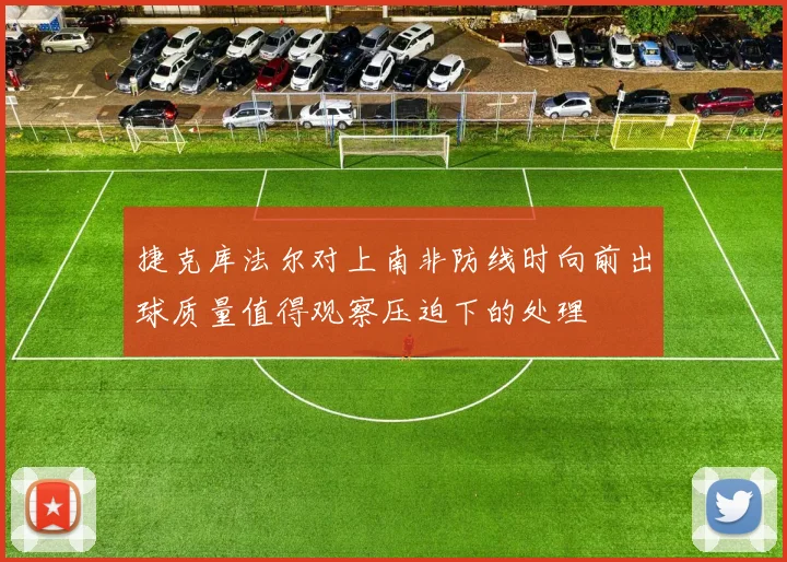 捷克库法尔对上南非防线时向前出球质量值得观察压迫下的处理