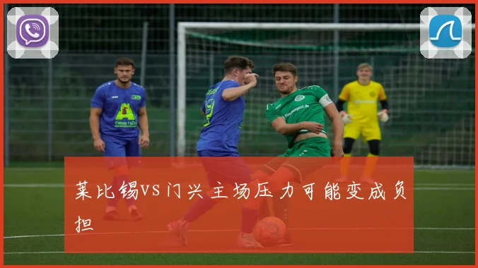 莱比锡vs门兴主场压力可能变成负担
