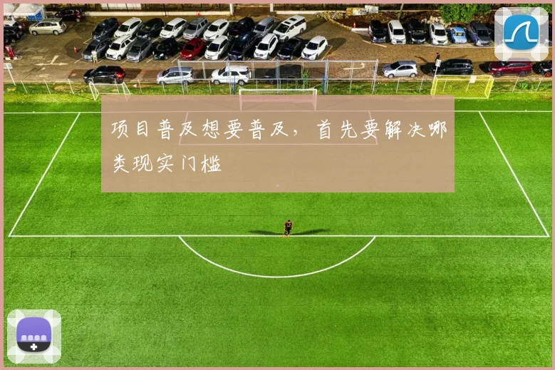 项目普及想要普及，首先要解决哪类现实门槛